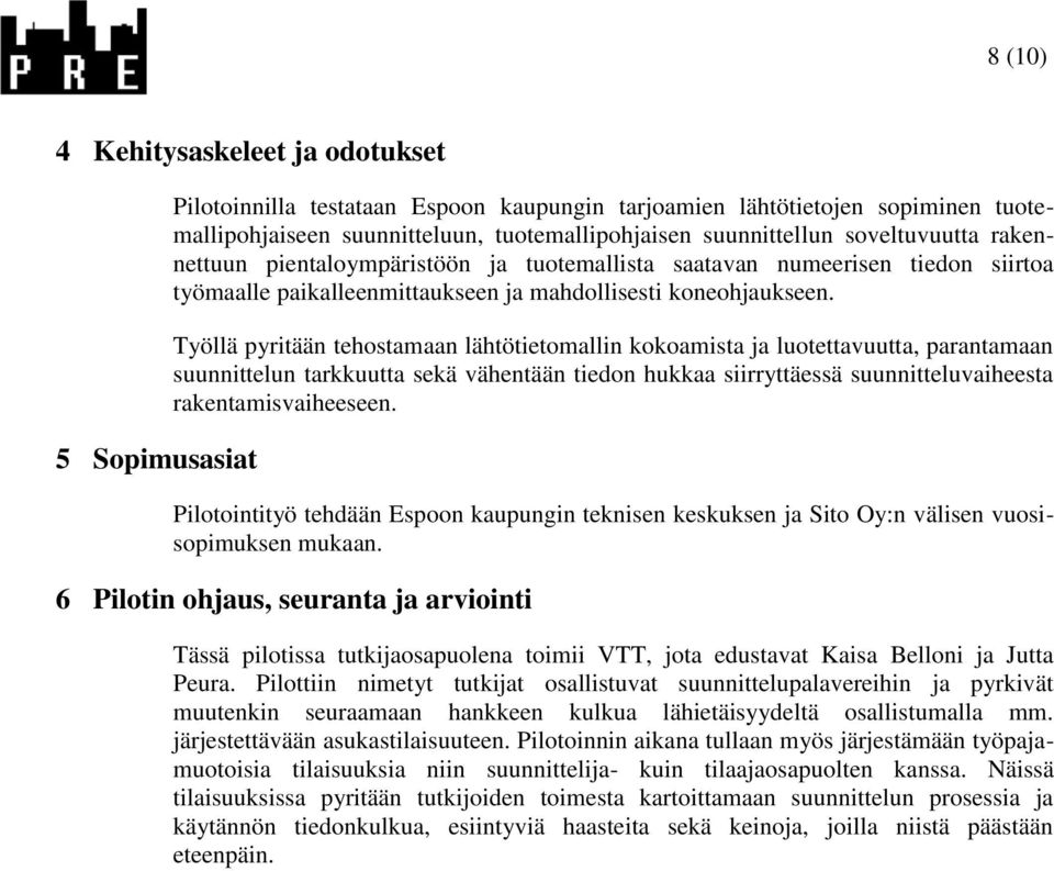 Työllä pyritään tehostamaan lähtötietomallin kokoamista ja luotettavuutta, parantamaan suunnittelun tarkkuutta sekä vähentään tiedon hukkaa siirryttäessä suunnitteluvaiheesta rakentamisvaiheeseen.