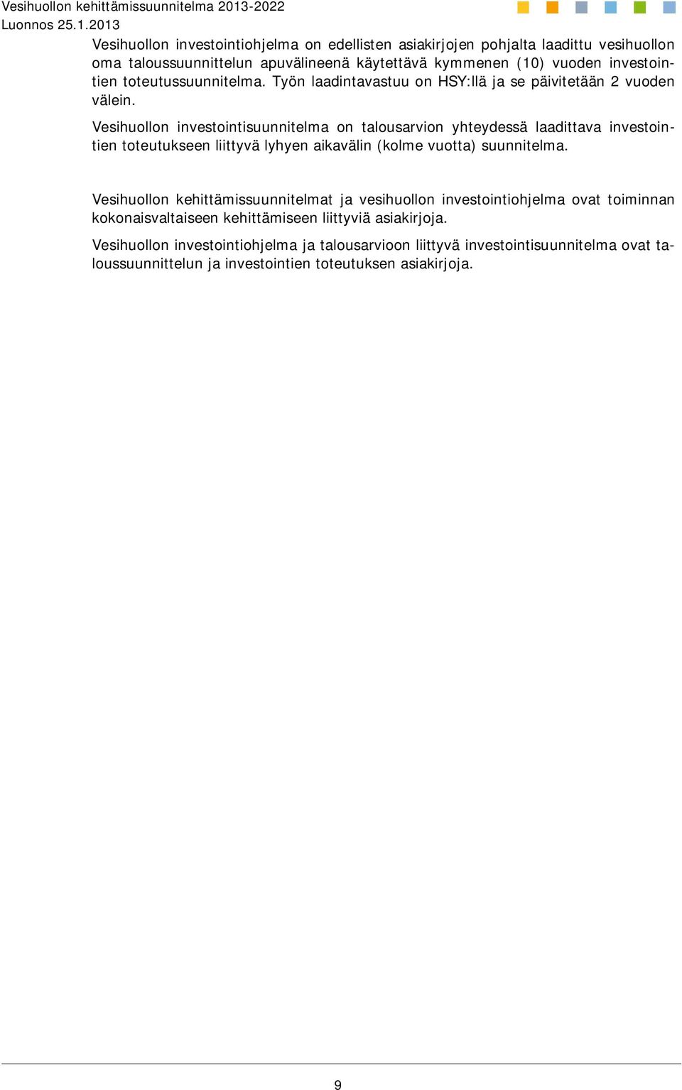 Vesihuollon investointisuunnitelma on talousarvion yhteydessä laadittava investointien toteutukseen liittyvä lyhyen aikavälin (kolme vuotta) suunnitelma.
