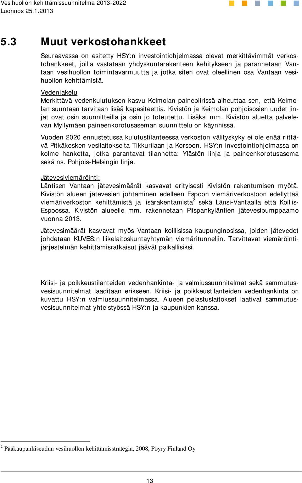 Vedenjakelu Merkittävä vedenkulutuksen kasvu Keimolan painepiirissä aiheuttaa sen, että Keimolan suuntaan tarvitaan lisää kapasiteettia.