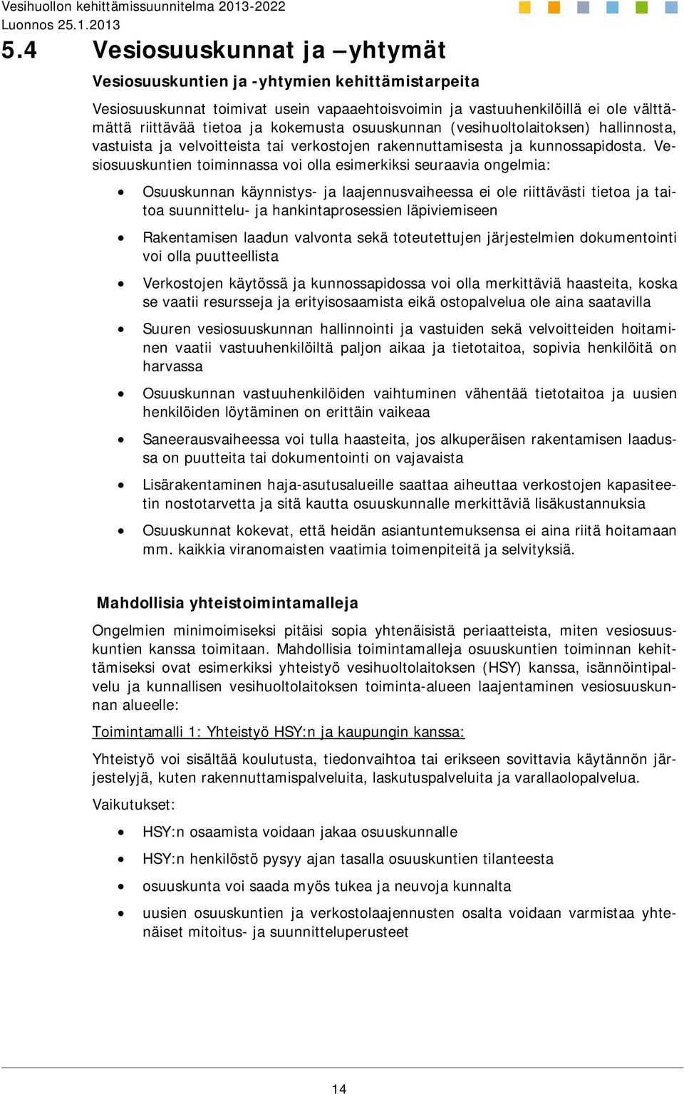 Vesiosuuskuntien toiminnassa voi olla esimerkiksi seuraavia ongelmia: Osuuskunnan käynnistys- ja laajennusvaiheessa ei ole riittävästi tietoa ja taitoa suunnittelu- ja hankintaprosessien