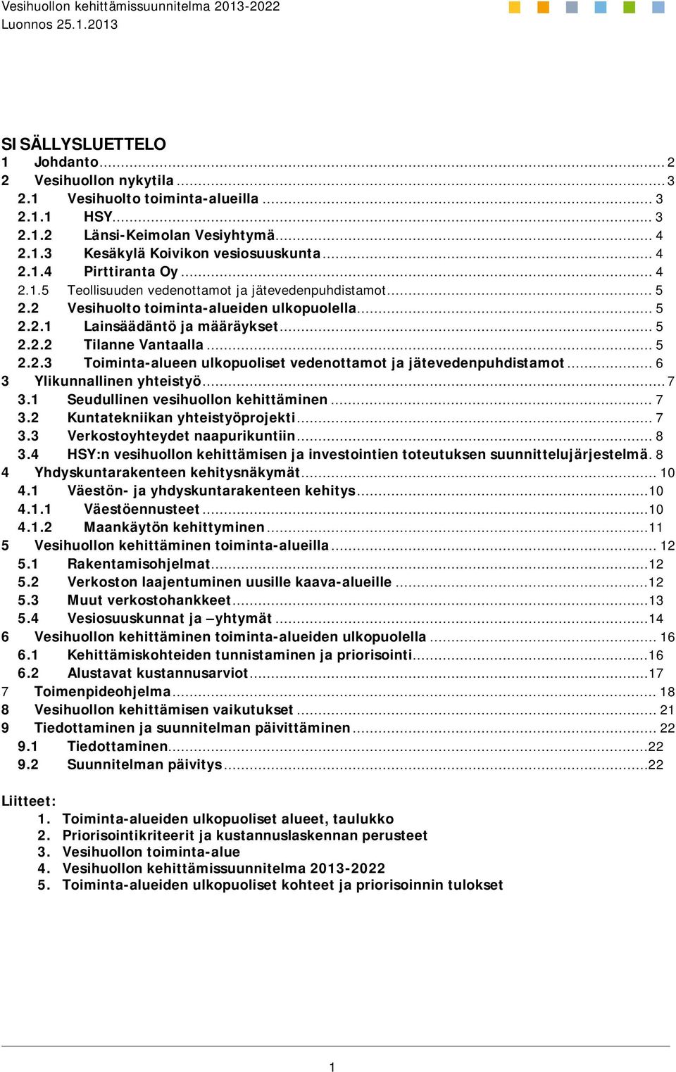 .. 6 3 Ylikunnallinen yhteistyö... 7 3.1 Seudullinen vesihuollon kehittäminen... 7 3.2 Kuntatekniikan yhteistyöprojekti... 7 3.3 Verkostoyhteydet naapurikuntiin... 8 3.