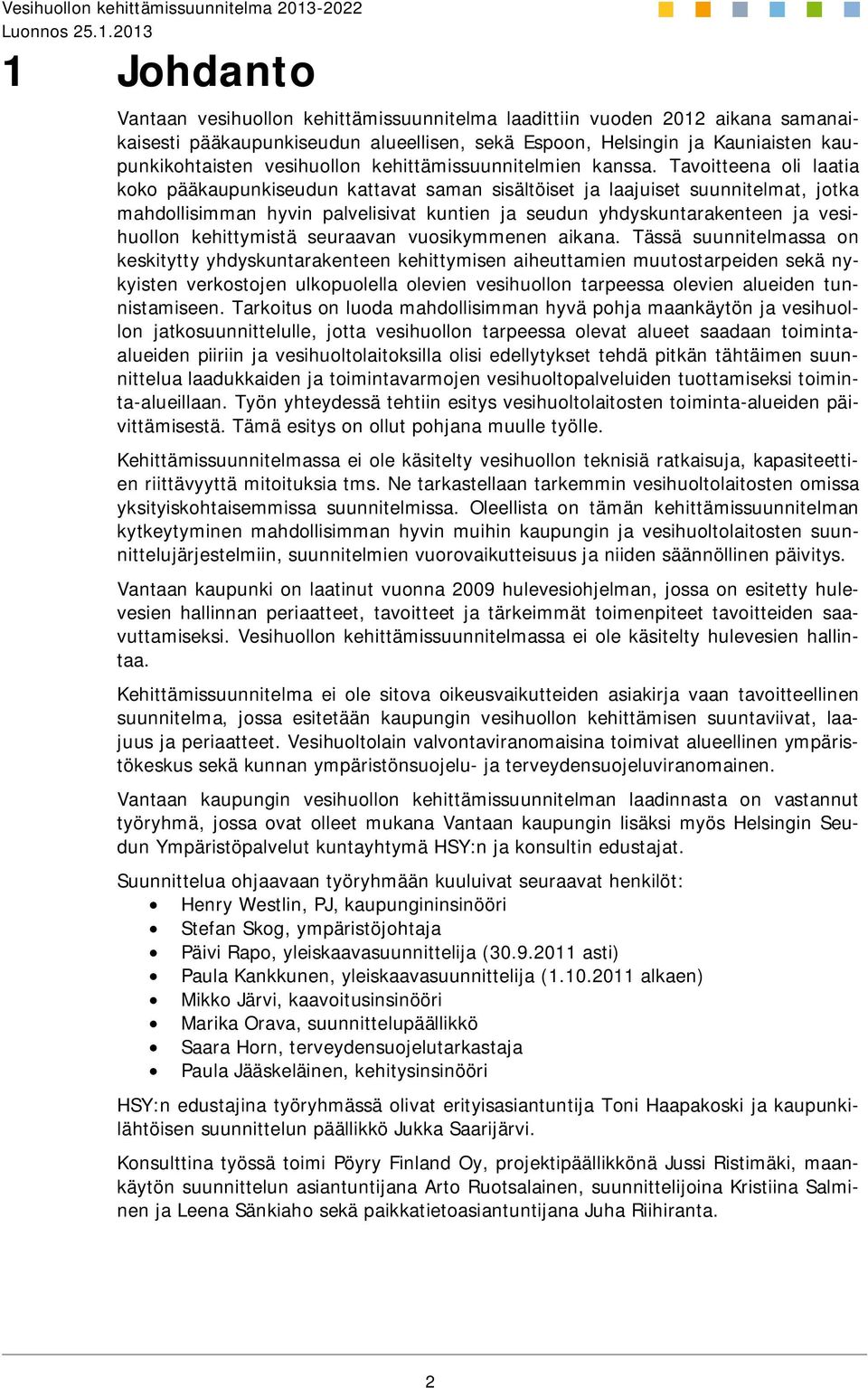 Tavoitteena oli laatia koko pääkaupunkiseudun kattavat saman sisältöiset ja laajuiset suunnitelmat, jotka mahdollisimman hyvin palvelisivat kuntien ja seudun yhdyskuntarakenteen ja vesihuollon