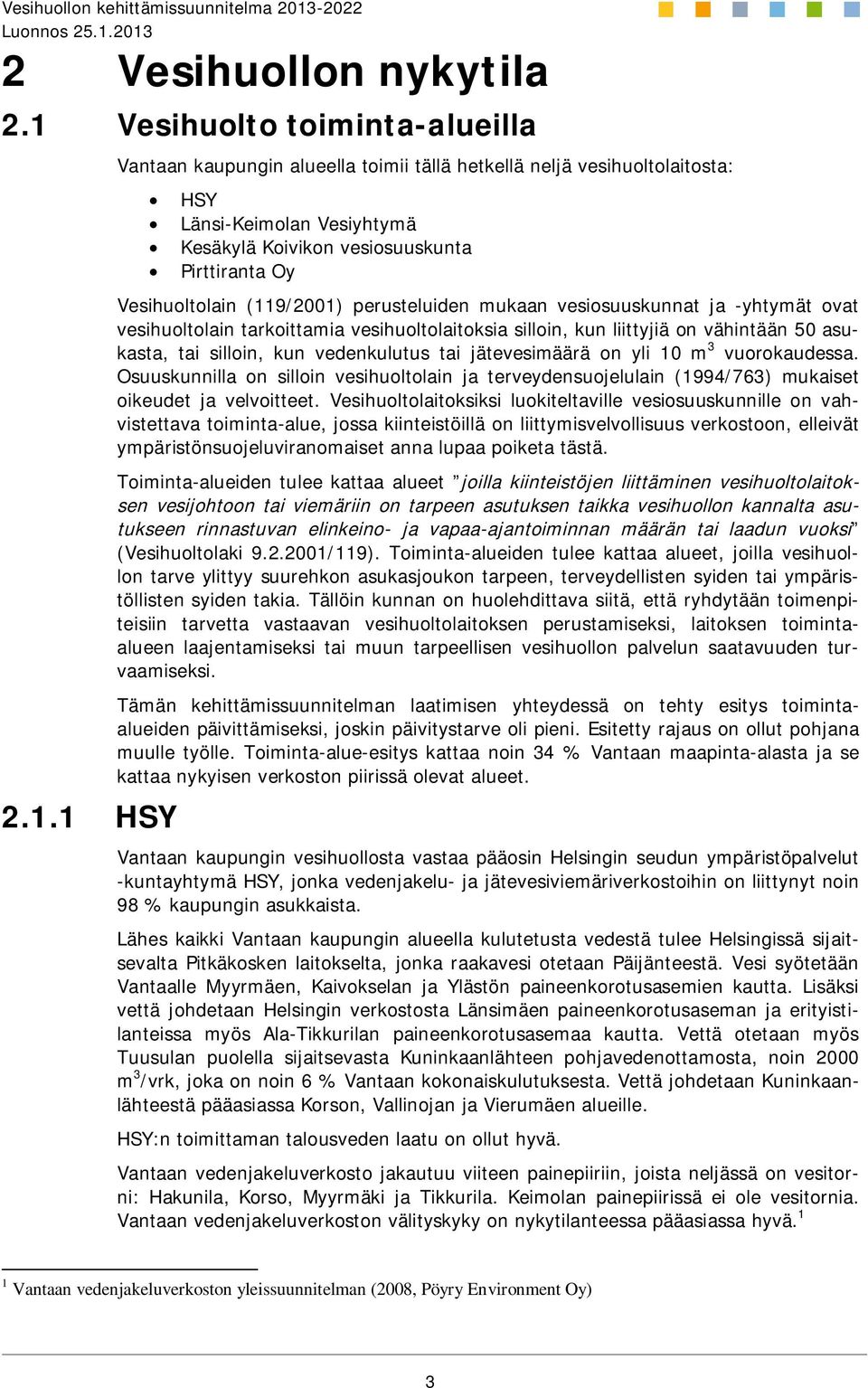 1 HSY HSY Länsi-Keimolan Vesiyhtymä Kesäkylä Koivikon vesiosuuskunta Pirttiranta Oy Vesihuoltolain (119/2001) perusteluiden mukaan vesiosuuskunnat ja -yhtymät ovat vesihuoltolain tarkoittamia