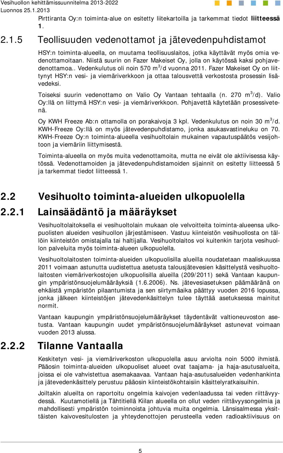 Niistä suurin on Fazer Makeiset Oy, jolla on käytössä kaksi pohjavedenottamoa.. Vedenkulutus oli noin 570 m 3 /d vuonna 2011.