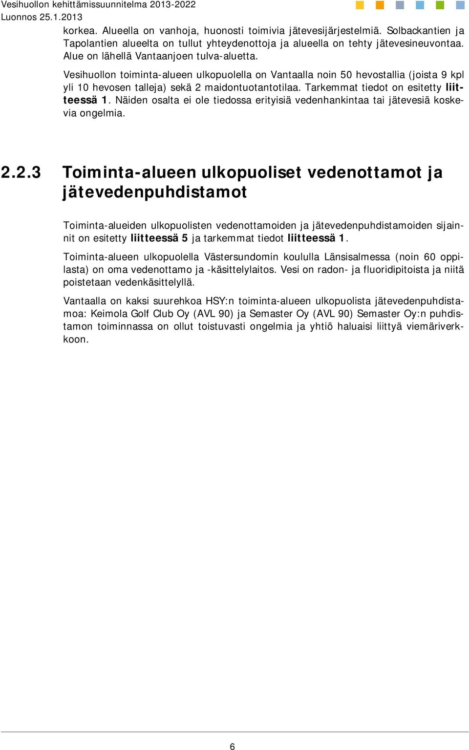 Tarkemmat tiedot on esitetty liitteessä 1. Näiden osalta ei ole tiedossa erityisiä vedenhankintaa tai jätevesiä koskevia ongelmia. 2.