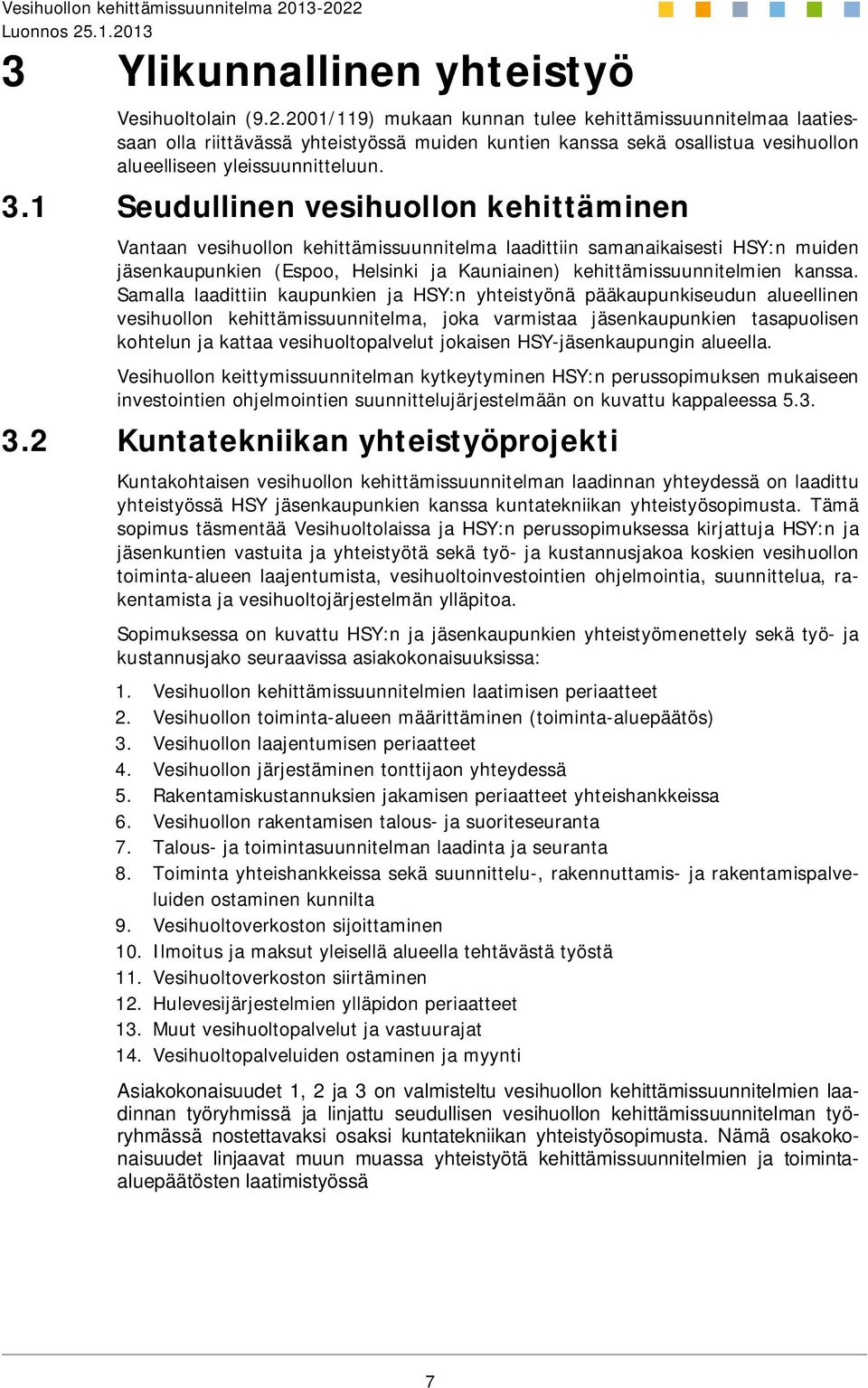 1 Seudullinen vesihuollon kehittäminen Vantaan vesihuollon kehittämissuunnitelma laadittiin samanaikaisesti HSY:n muiden jäsenkaupunkien (Espoo, Helsinki ja Kauniainen) kehittämissuunnitelmien kanssa.