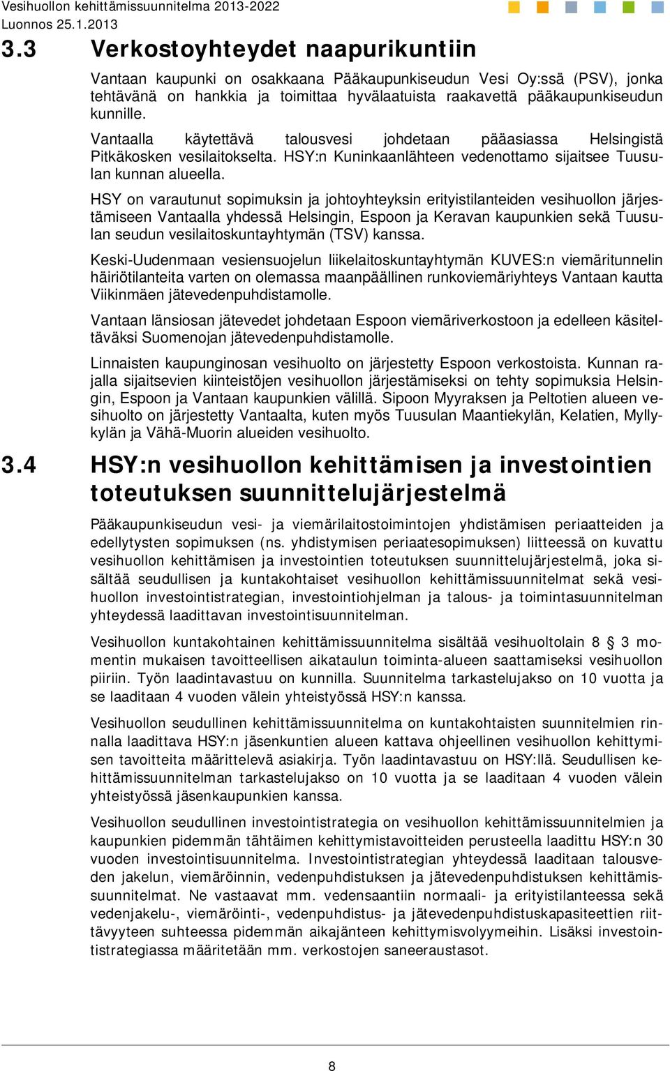 HSY on varautunut sopimuksin ja johtoyhteyksin erityistilanteiden vesihuollon järjestämiseen Vantaalla yhdessä Helsingin, Espoon ja Keravan kaupunkien sekä Tuusulan seudun vesilaitoskuntayhtymän