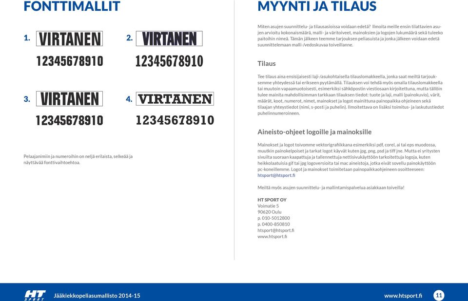 Tämän jälkeen teemme tarjouksen peliasuista ja jonka jälkeen voidaan edetä suunnittelemaan malli-/vedoskuvaa toiveillanne. 3. 4.