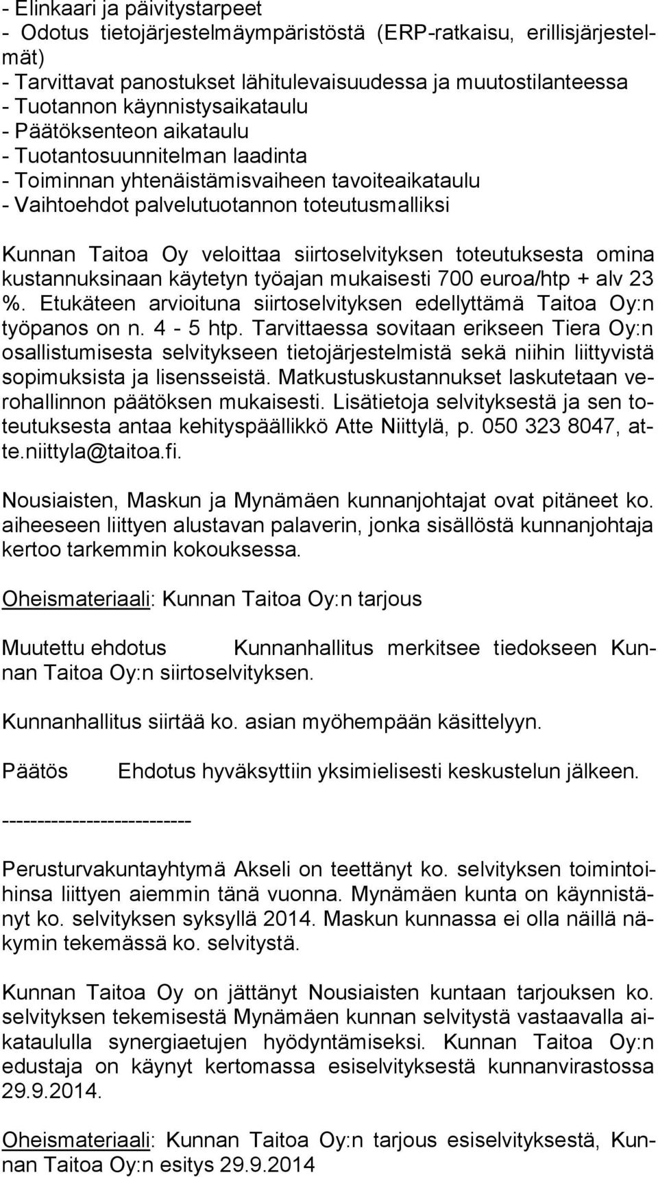 veloittaa siirtoselvityksen toteutuksesta omina kus tan nuk si naan käytetyn työajan mukaisesti 700 euroa/htp + alv 23 %.