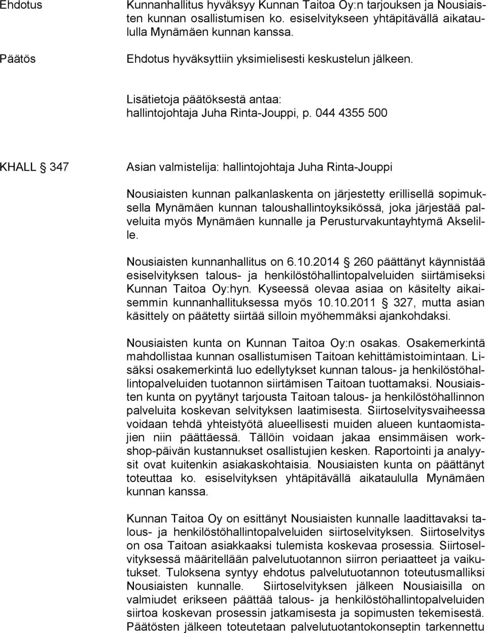 044 4355 500 KHALL 347 Asian valmistelija: hallintojohtaja Juha Rinta-Jouppi Nousiaisten kunnan palkanlaskenta on järjestetty erillisellä so pi muksel la Mynämäen kunnan taloushallintoyksikössä, joka