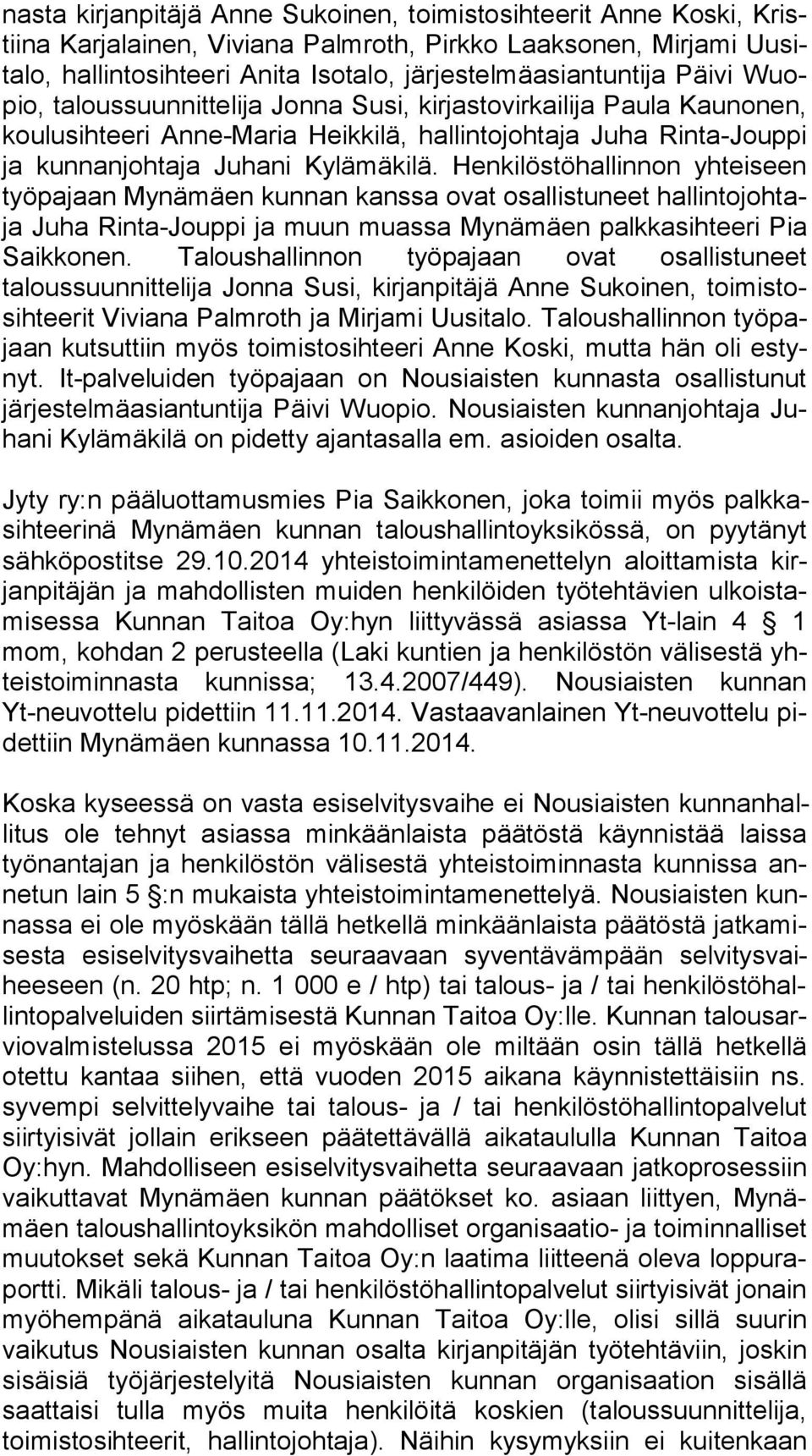 Juhani Kylämäkilä. Henkilöstöhallinnon yh tei seen työpajaan Mynämäen kunnan kanssa ovat osallistuneet hal lin to joh taja Juha Rinta-Jouppi ja muun muassa Mynämäen palk ka sih tee ri Pia Saikkonen.