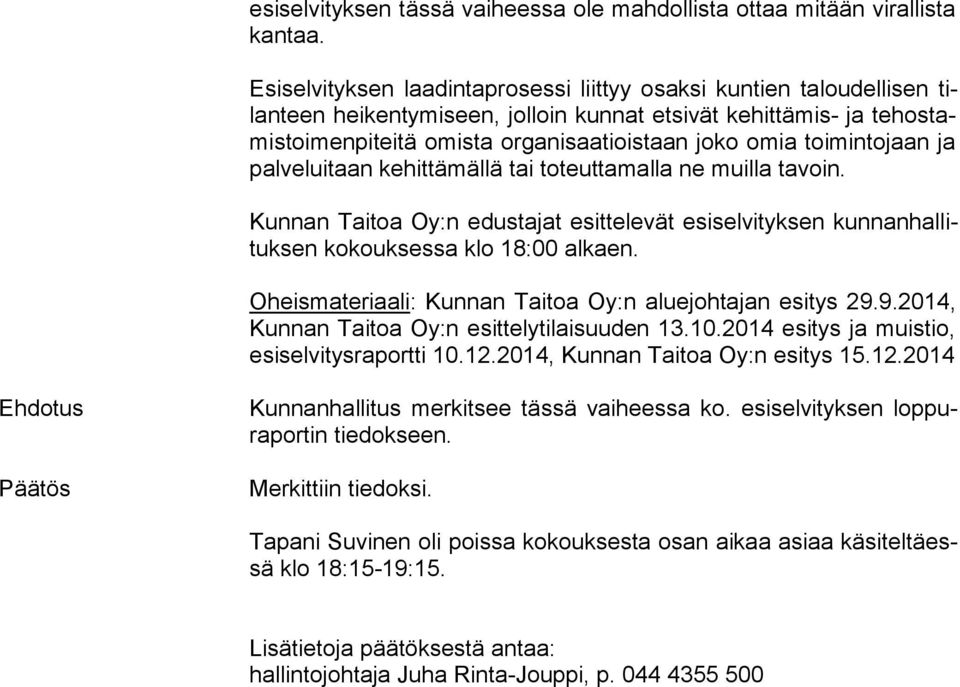 omia toimintojaan ja pal ve lui taan kehittämällä tai toteuttamalla ne muilla tavoin. Kunnan Taitoa Oy:n edustajat esittelevät esiselvityksen kun nan hal lituk sen kokouksessa klo 18:00 alkaen.