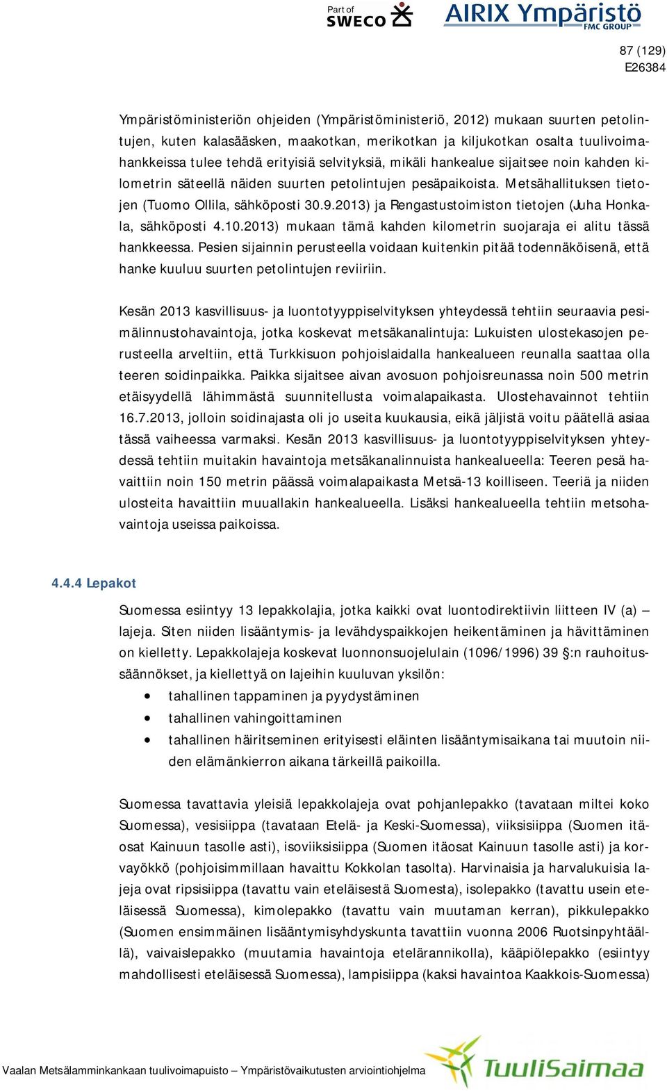 2013) ja Rengastustoimiston tietojen (Juha Honkala, sähköposti 4.10.2013) mukaan tämä kahden kilometrin suojaraja ei alitu tässä hankkeessa.