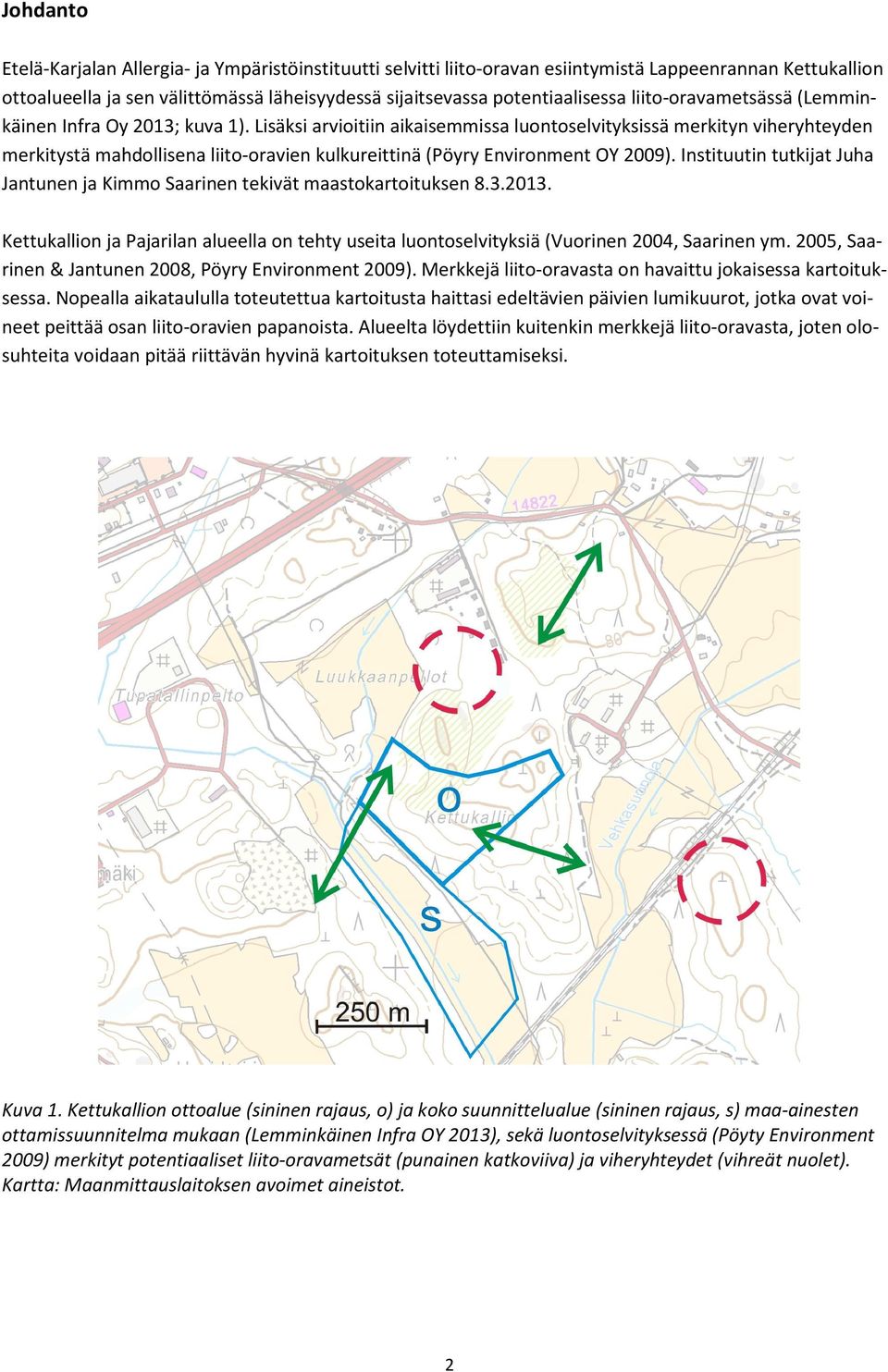 Lisäksi arvioitiin aikaisemmissa luontoselvityksissä merkityn viheryhteyden merkitystä mahdollisena liito-oravien kulkureittinä (Pöyry Environment OY 2009).