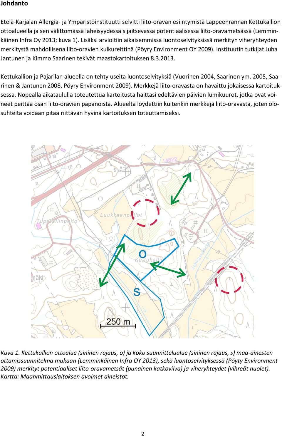 Lisäksi arvioitiin aikaisemmissa luontoselvityksissä merkityn viheryhteyden merkitystä mahdollisena liito-oravien kulkureittinä (Pöyry Environment OY 2009).