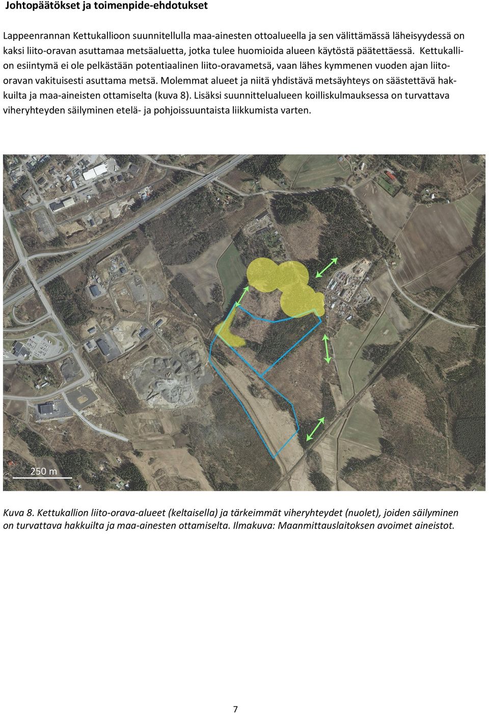 Molemmat alueet ja niitä yhdistävä metsäyhteys on säästettävä hakkuilta ja maa-aineisten ottamiselta (kuva 8).
