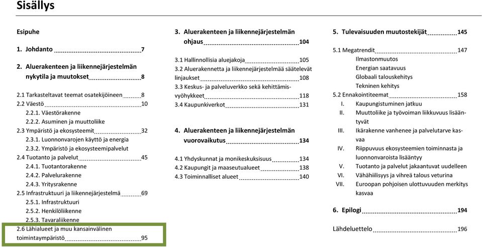 5 Infrastruktuuri ja liikennejärjestelmä 69 2.5.1. Infrastruktuuri 2.5.2. Henkilöliikenne 2.5.3. Tavaraliikenne 2.6 Lähialueet ja muu kansainvälinen toimintaympäristö 95 3.