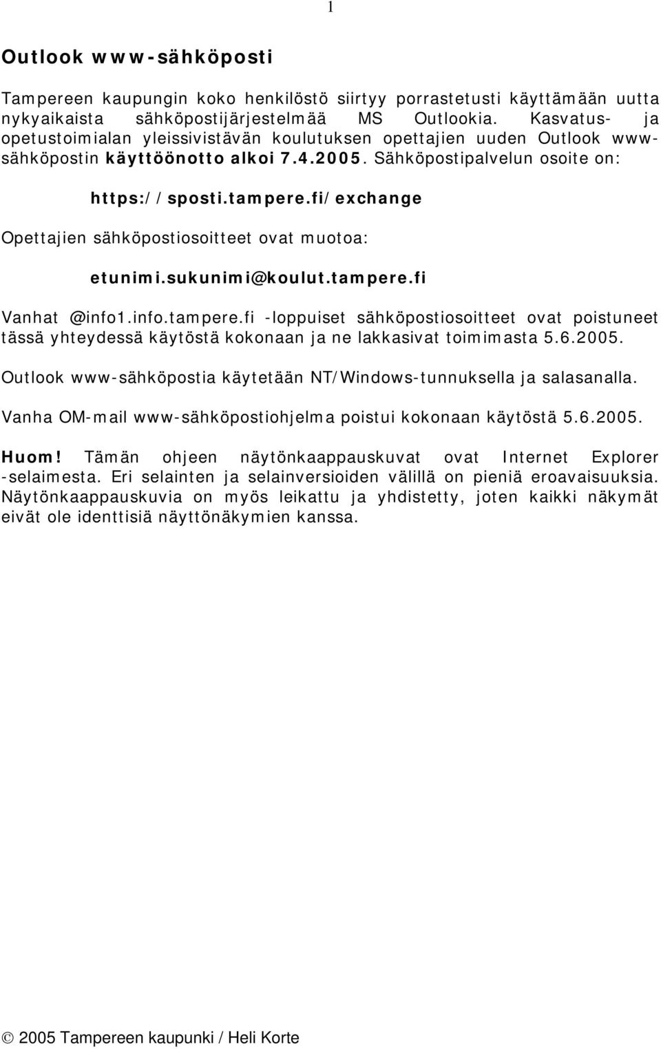 fi/exchange Opettajien sähköpostiosoitteet ovat muotoa: etunimi.sukunimi@koulut.tampere.