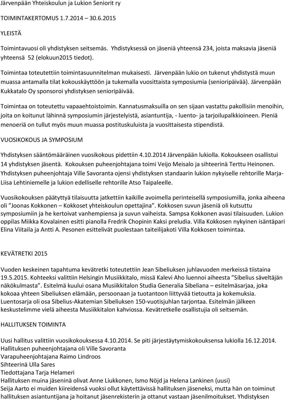 Järvenpään lukio on tukenut yhdistystä muun muassa antamalla tilat kokouskäyttöön ja tukemalla vuosittaista symposiumia (senioripäivää). Järvenpään Kukkatalo Oy sponsoroi yhdistyksen senioripäivää.