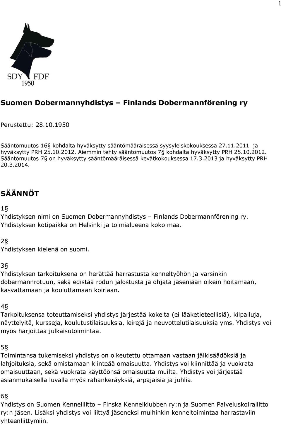 SÄÄNNÖT 1 Yhdistyksen nimi on Suomen Dobermannyhdistys Finlands Dobermannförening ry. Yhdistyksen kotipaikka on Helsinki ja toimialueena koko maa. 2 Yhdistyksen kielenä on suomi.