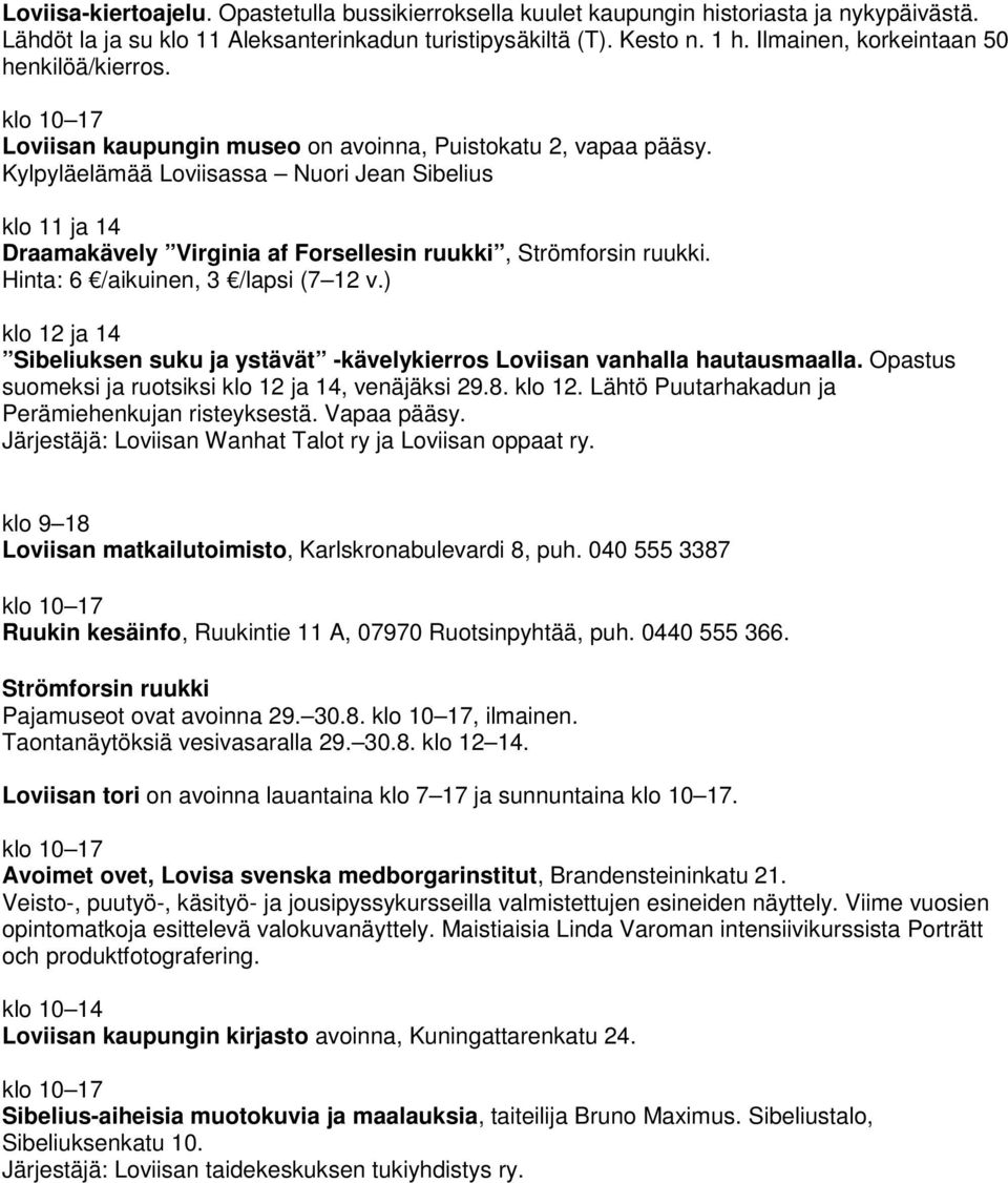 Kylpyläelämää Loviisassa Nuori Jean Sibelius klo 11 ja 14 Draamakävely Virginia af Forsellesin ruukki, Strömforsin ruukki. Hinta: 6 /aikuinen, 3 /lapsi (7 12 v.