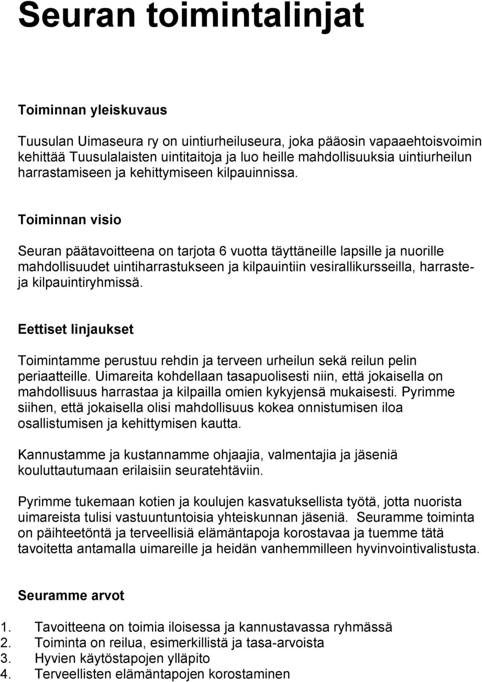 Toiminnan visio Seuran päätavoitteena on tarjota 6 vuotta täyttäneille lapsille ja nuorille mahdollisuudet uintiharrastukseen ja kilpauintiin vesirallikursseilla, harrasteja kilpauintiryhmissä.