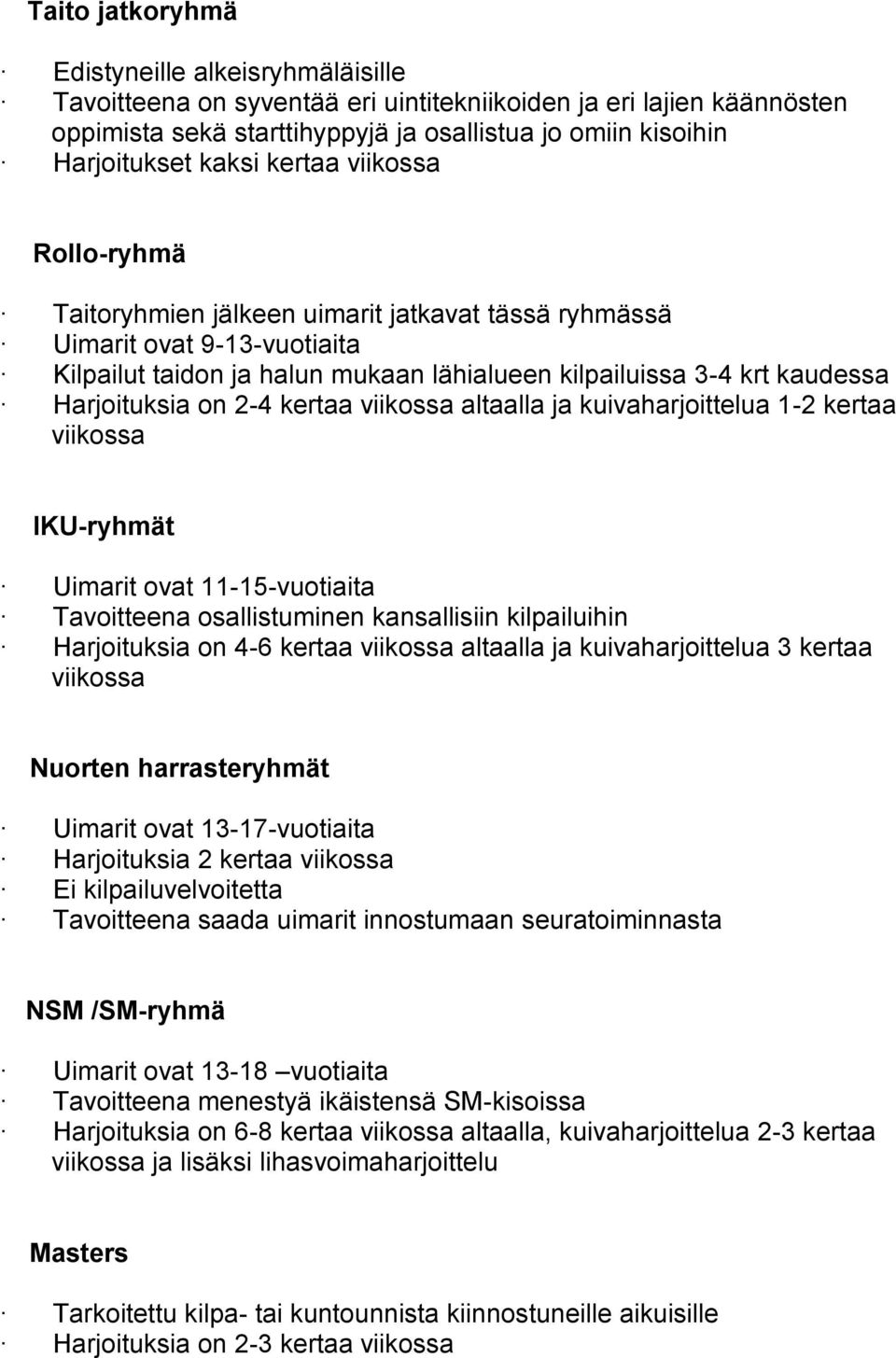 Harjoituksia on 2-4 kertaa viikossa altaalla ja kuivaharjoittelua 1-2 kertaa viikossa IKU-ryhmät Uimarit ovat 11-15-vuotiaita Tavoitteena osallistuminen kansallisiin kilpailuihin Harjoituksia on 4-6