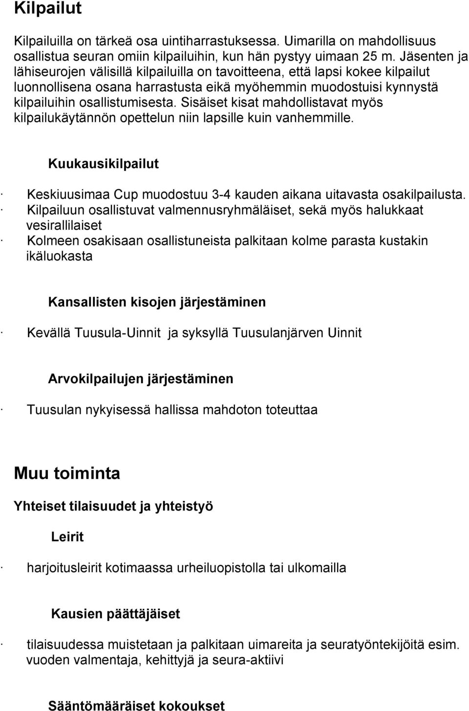 Sisäiset kisat mahdollistavat myös kilpailukäytännön opettelun niin lapsille kuin vanhemmille. Kuukausikilpailut Keskiuusimaa Cup muodostuu 3-4 kauden aikana uitavasta osakilpailusta.