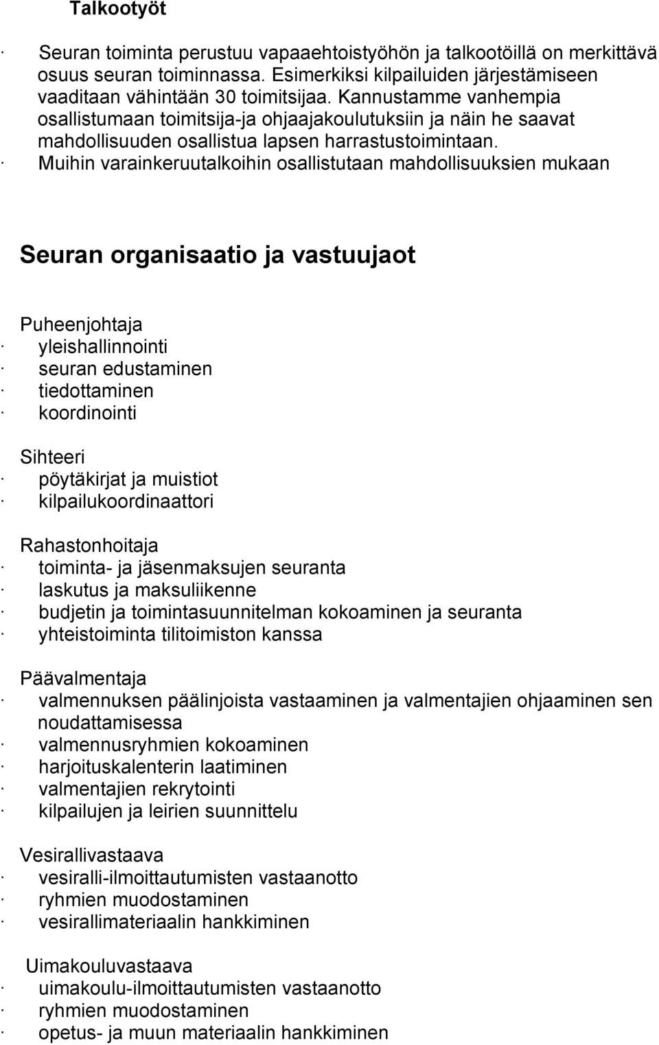 Muihin varainkeruutalkoihin osallistutaan mahdollisuuksien mukaan Seuran organisaatio ja vastuujaot Puheenjohtaja yleishallinnointi seuran edustaminen tiedottaminen koordinointi Sihteeri pöytäkirjat