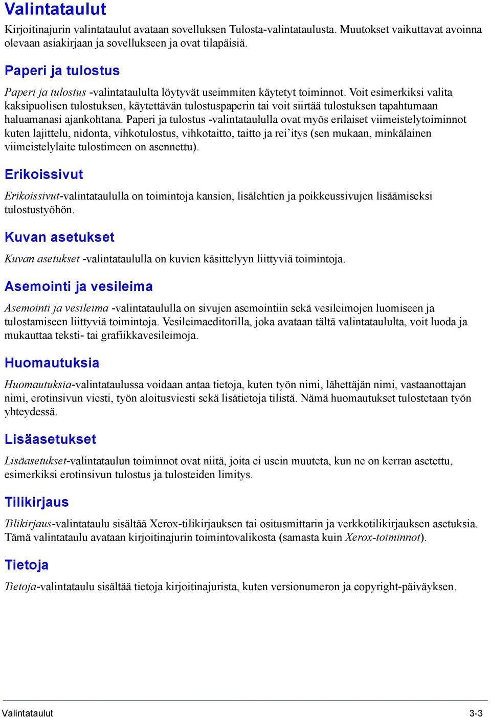 Voit esimerkiksi valita kaksipuolisen tulostuksen, käytettävän tulostuspaperin tai voit siirtää tulostuksen tapahtumaan haluamanasi ajankohtana.