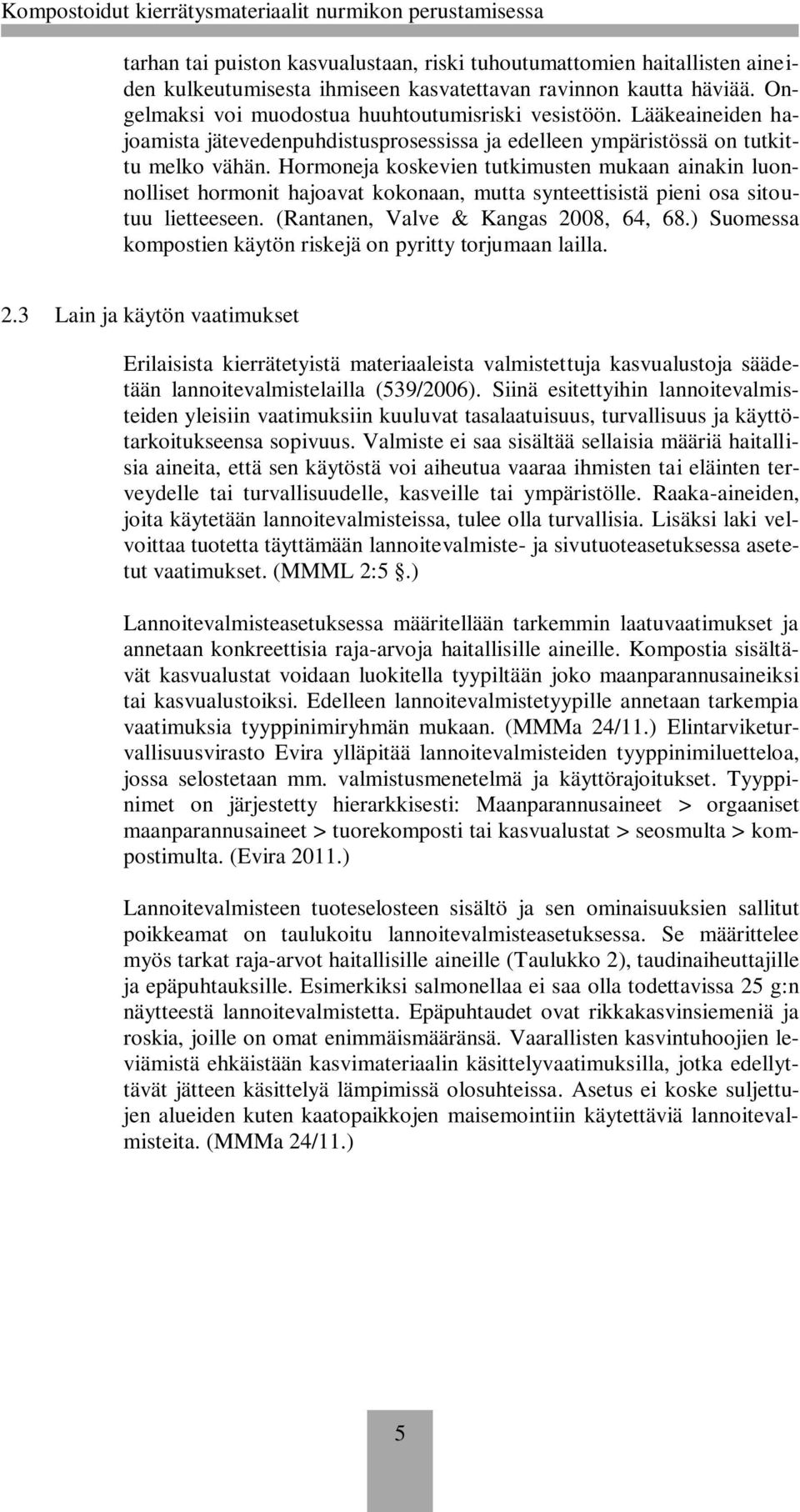 Hormoneja koskevien tutkimusten mukaan ainakin luonnolliset hormonit hajoavat kokonaan, mutta synteettisistä pieni osa sitoutuu lietteeseen. (Rantanen, Valve & Kangas 2008, 64, 68.