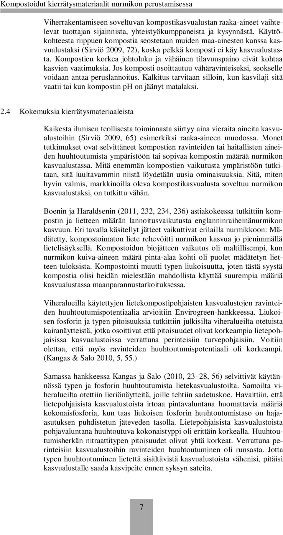 Kompostien korkea johtoluku ja vähäinen tilavuuspaino eivät kohtaa kasvien vaatimuksia. Jos komposti osoittautuu vähäravinteiseksi, seokselle voidaan antaa peruslannoitus.