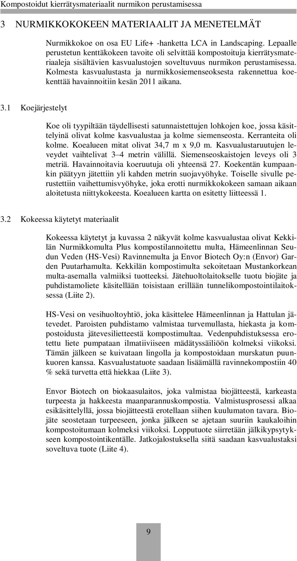 Kolmesta kasvualustasta ja nurmikkosiemenseoksesta rakennettua koekenttää havainnoitiin kesän 2011 aikana. 3.