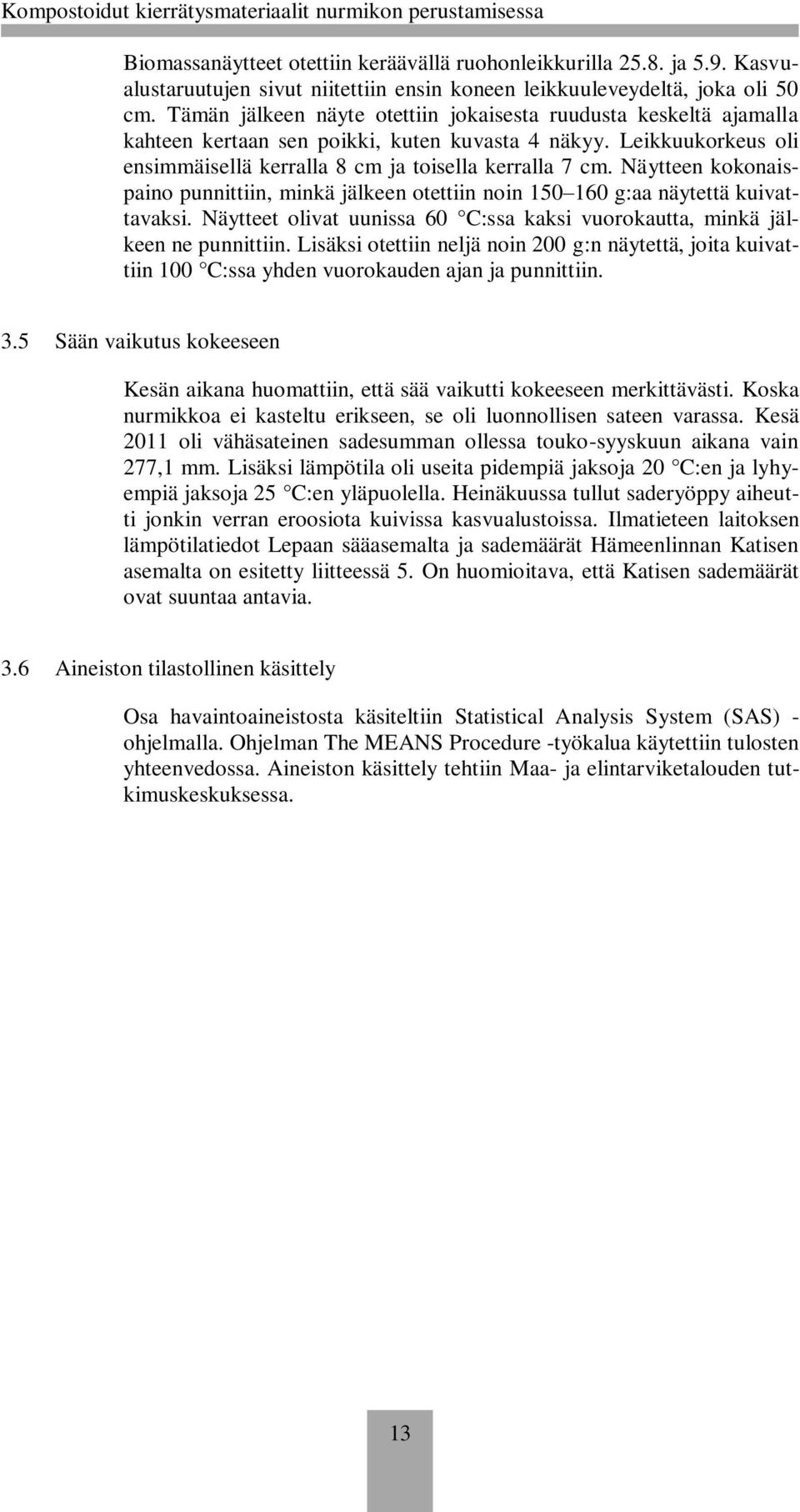 Näytteen kokonaispaino punnittiin, minkä jälkeen otettiin noin 150 160 g:aa näytettä kuivattavaksi. Näytteet olivat uunissa 60 C:ssa kaksi vuorokautta, minkä jälkeen ne punnittiin.