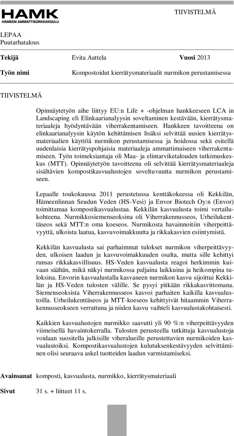 Hankkeen tavoitteena on elinkaarianalyysin käytön kehittämisen lisäksi selvittää uusien kierrätysmateriaalien käyttöä nurmikon perustamisessa ja hoidossa sekä esitellä uudenlaisia kierrätyspohjaisia