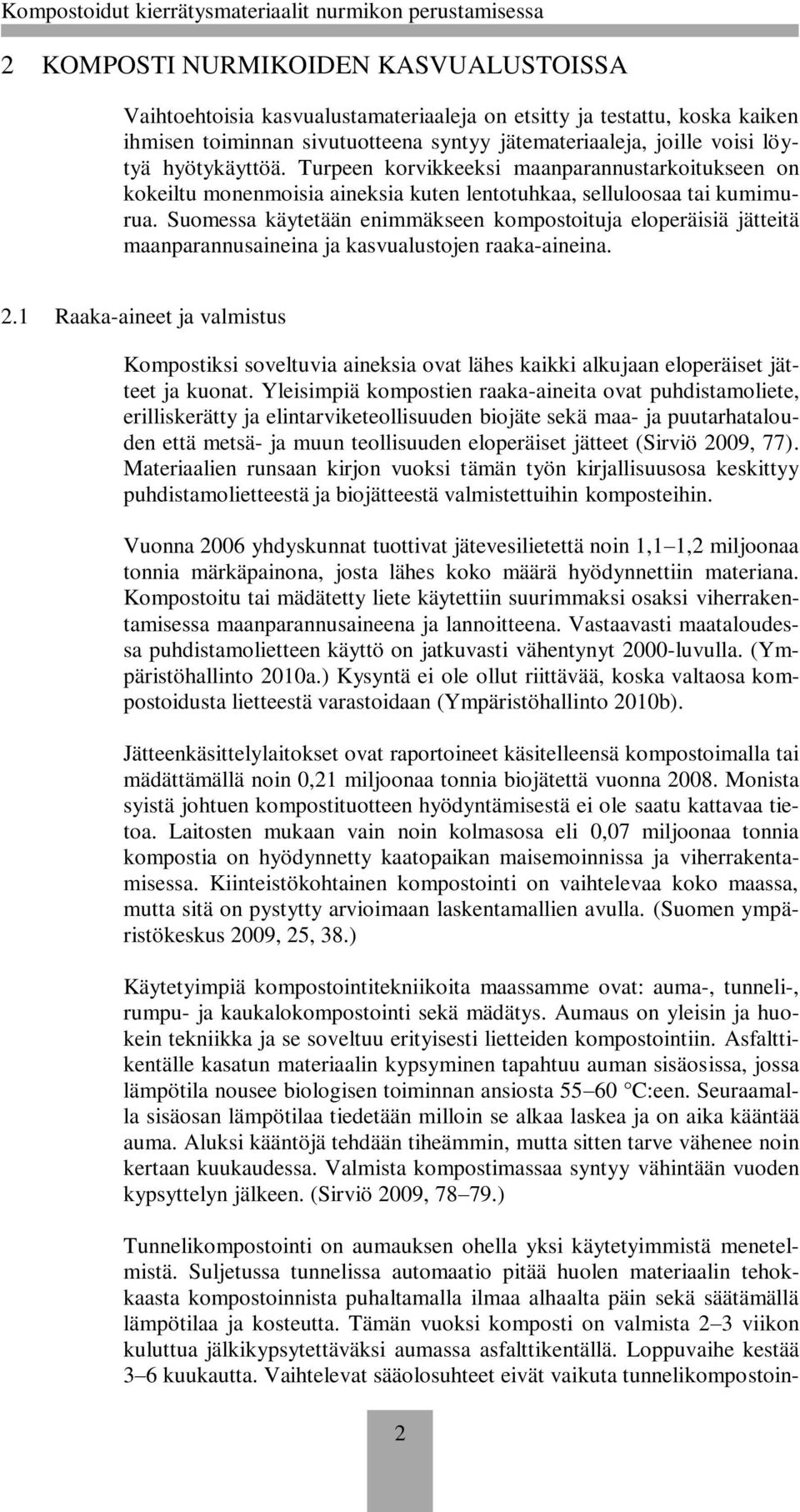 Suomessa käytetään enimmäkseen kompostoituja eloperäisiä jätteitä maanparannusaineina ja kasvualustojen raaka-aineina. 2.