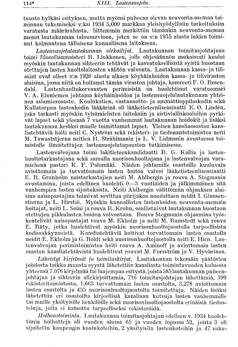 Sittemmin merkittiin tämänkin neuvonta-aseman menot lautakunnan talousarvioon, joten se on v:n 1935 alusta lukien toiminut kolmantena tällaisena kunnallisena laitoksena.