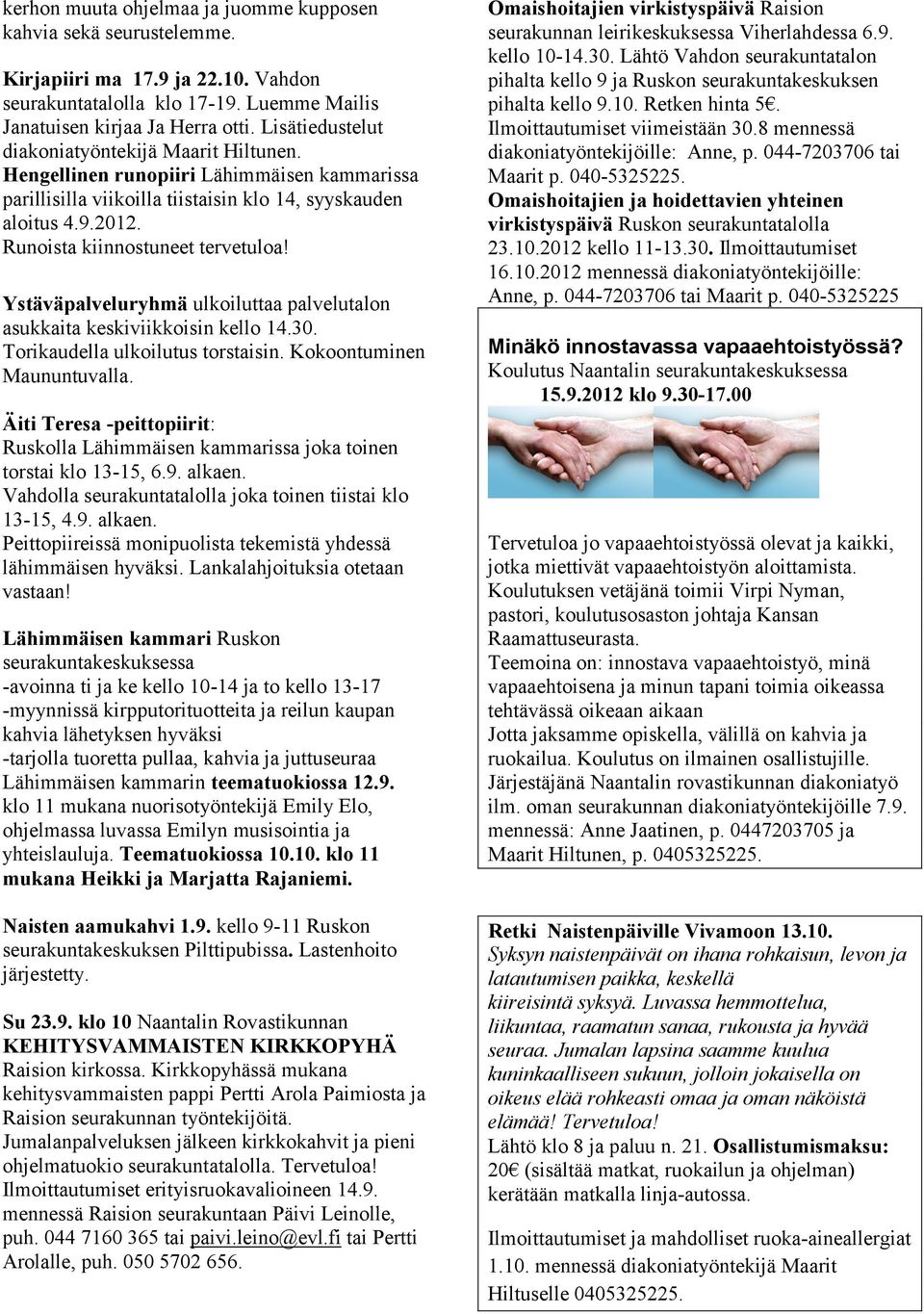 Runoista kiinnostuneet tervetuloa! Ystäväpalveluryhmä ulkoiluttaa palvelutalon asukkaita keskiviikkoisin kello 14.30. Torikaudella ulkoilutus torstaisin. Kokoontuminen Maununtuvalla.