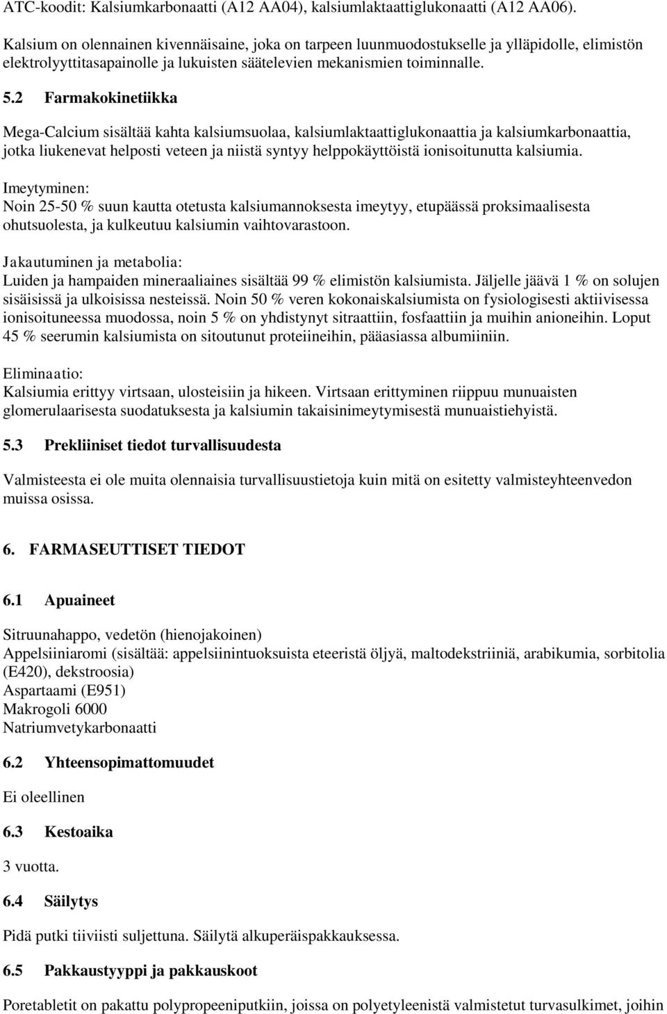 2 Farmakokinetiikka Mega-Calcium sisältää kahta kalsiumsuolaa, kalsiumlaktaattiglukonaattia ja kalsiumkarbonaattia, jotka liukenevat helposti veteen ja niistä syntyy helppokäyttöistä ionisoitunutta