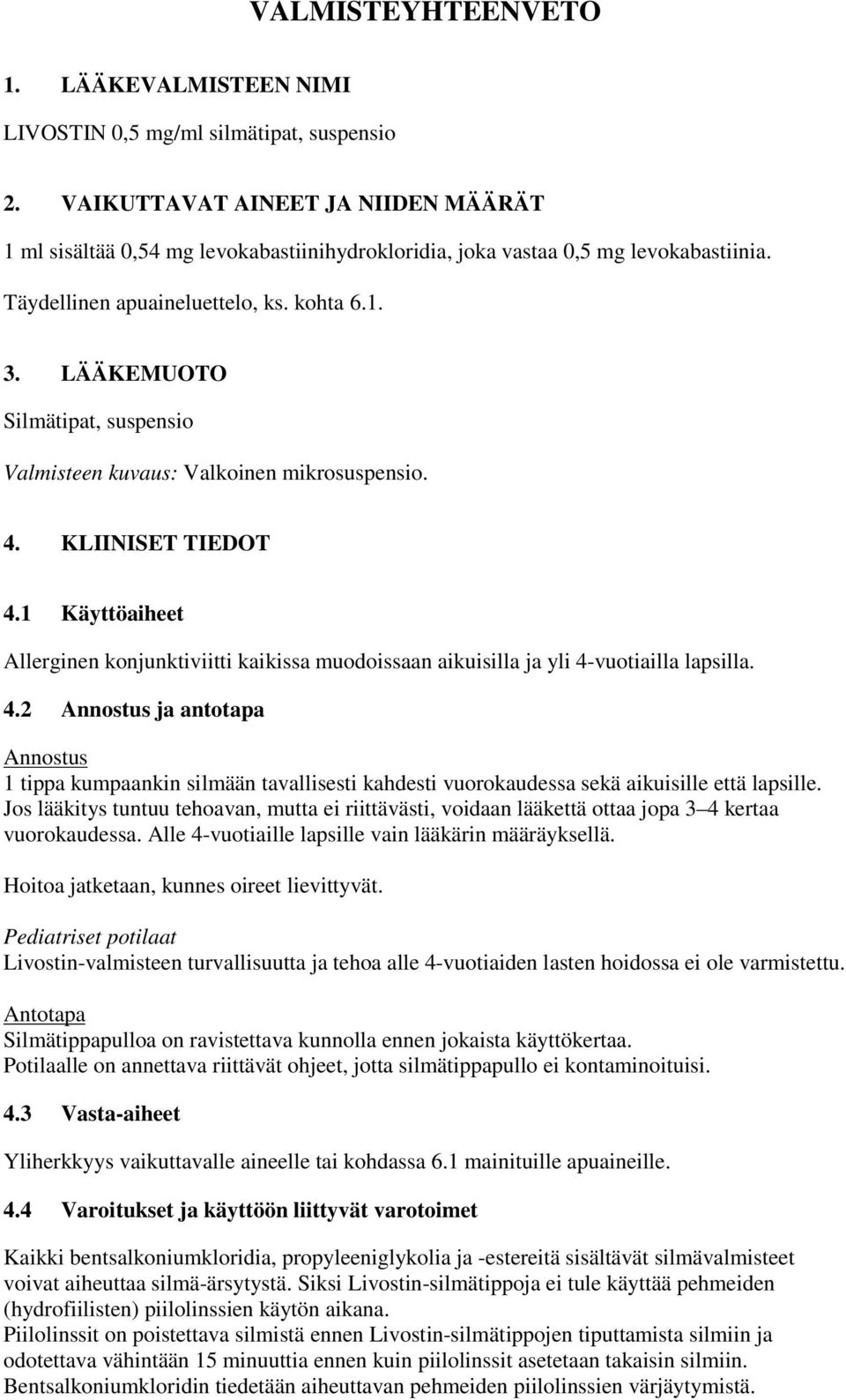 LÄÄKEMUOTO Silmätipat, suspensio Valmisteen kuvaus: Valkoinen mikrosuspensio. 4. KLIINISET TIEDOT 4.