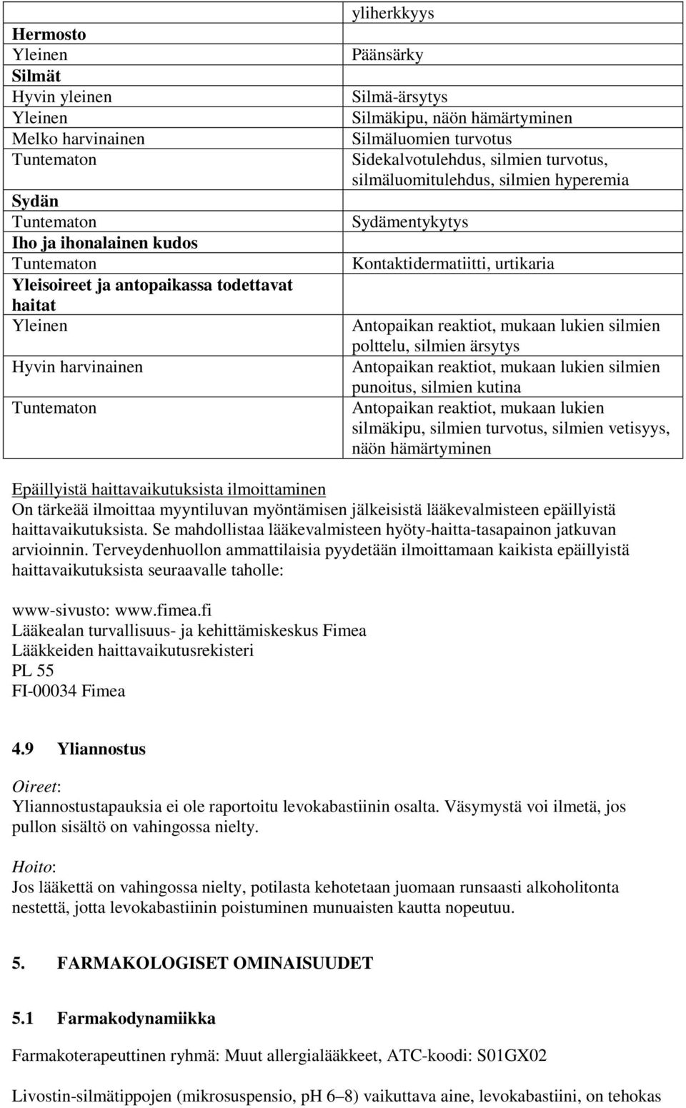 reaktiot, mukaan lukien silmien polttelu, silmien ärsytys Antopaikan reaktiot, mukaan lukien silmien punoitus, silmien kutina Antopaikan reaktiot, mukaan lukien silmäkipu, silmien turvotus, silmien