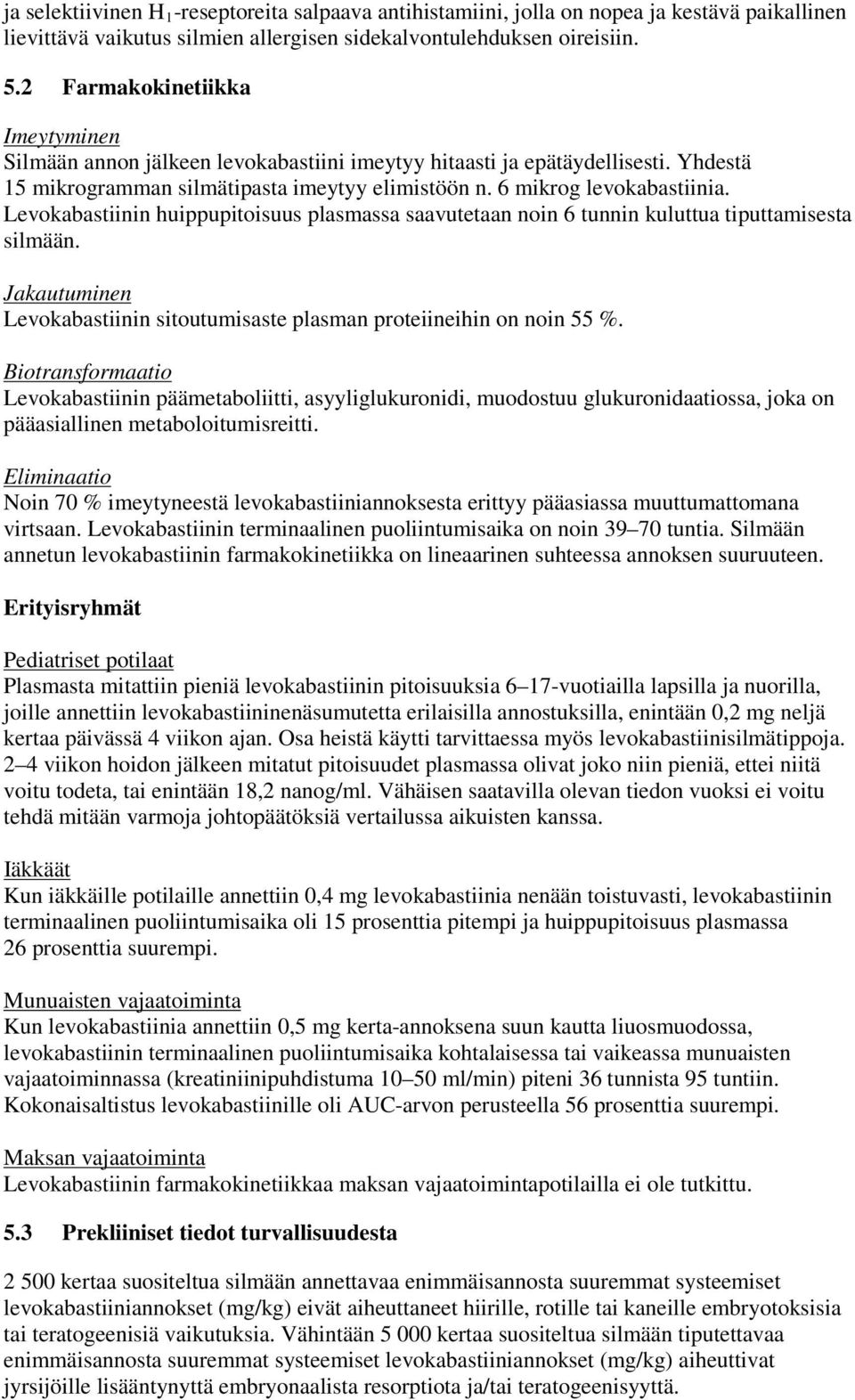 Levokabastiinin huippupitoisuus plasmassa saavutetaan noin 6 tunnin kuluttua tiputtamisesta silmään. Jakautuminen Levokabastiinin sitoutumisaste plasman proteiineihin on noin 55 %.