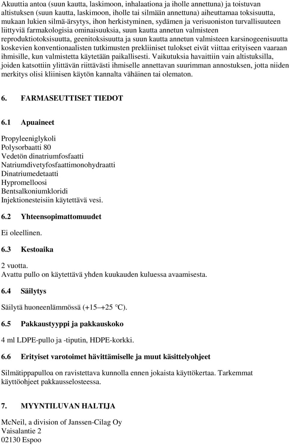 kautta annetun valmisteen karsinogeenisuutta koskevien konventionaalisten tutkimusten prekliiniset tulokset eivät viittaa erityiseen vaaraan ihmisille, kun valmistetta käytetään paikallisesti.