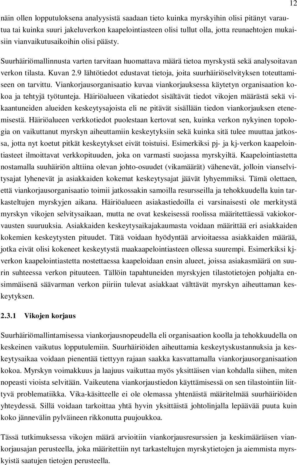 9 lähtötiedot edustavat tietoja, joita suurhäiriöselvityksen toteuttamiseen on tarvittu. Viankorjausorganisaatio kuvaa viankorjauksessa käytetyn organisaation kokoa ja tehtyjä työtunteja.