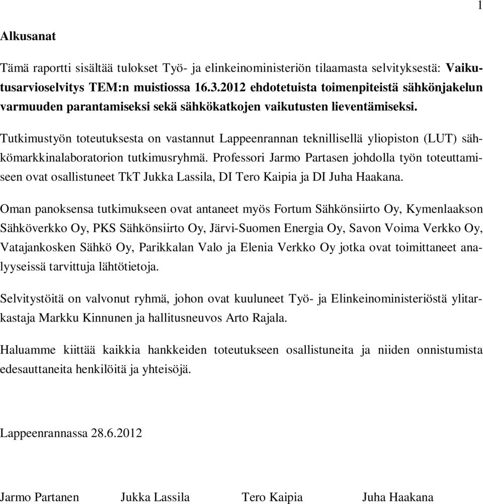 Tutkimustyön toteutuksesta on vastannut Lappeenrannan teknillisellä yliopiston (LUT) sähkömarkkinalaboratorion tutkimusryhmä.