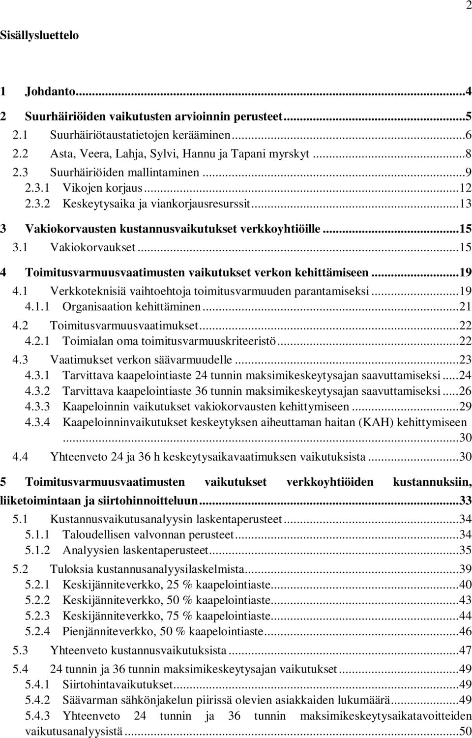 .. 15 4 Toimitusvarmuusvaatimusten vaikutukset verkon kehittämiseen... 19 4.1 Verkkoteknisiä vaihtoehtoja toimitusvarmuuden parantamiseksi... 19 4.1.1 Organisaation kehittäminen... 21 4.