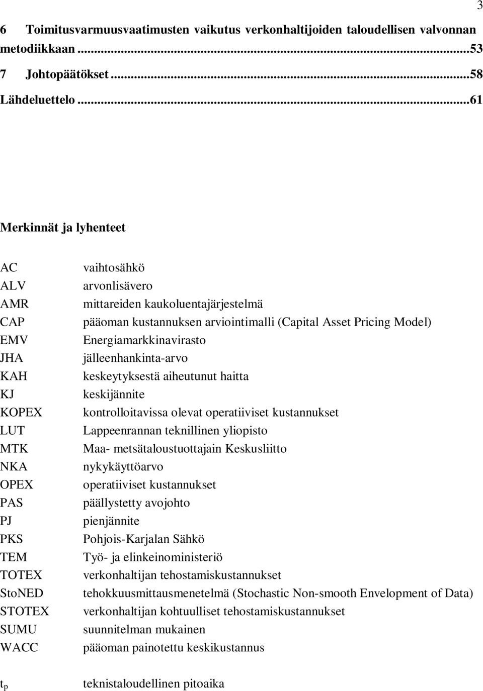 kustannuksen arviointimalli (Capital Asset Pricing Model) Energiamarkkinavirasto jälleenhankinta-arvo keskeytyksestä aiheutunut haitta keskijännite kontrolloitavissa olevat operatiiviset kustannukset