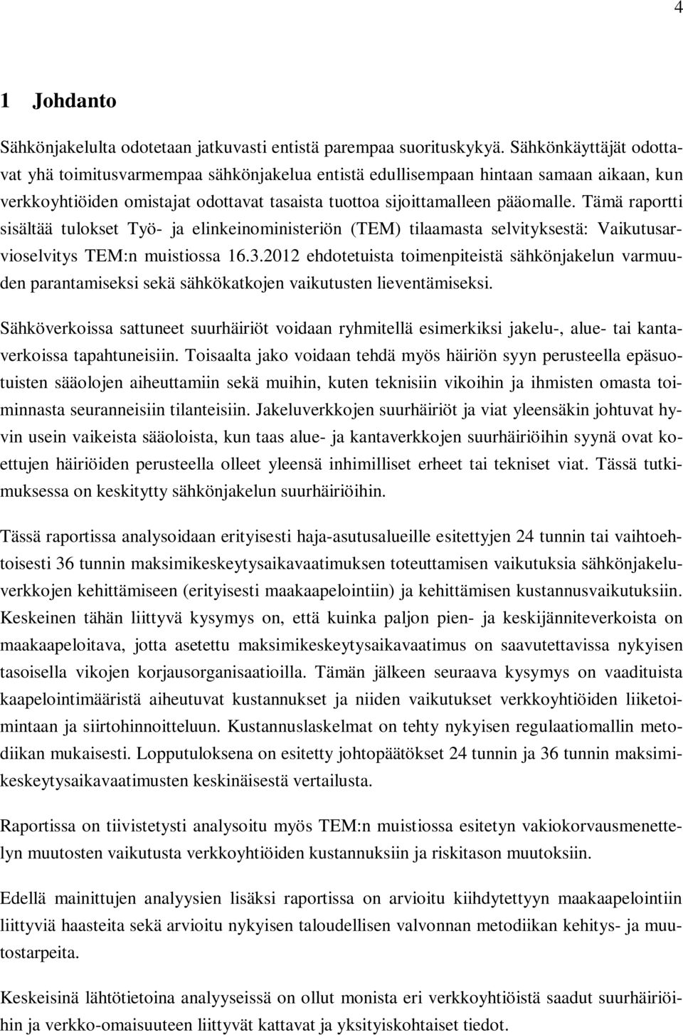 Tämä raportti sisältää tulokset Työ- ja elinkeinoministeriön (TEM) tilaamasta selvityksestä: Vaikutusarvioselvitys TEM:n muistiossa 16.3.