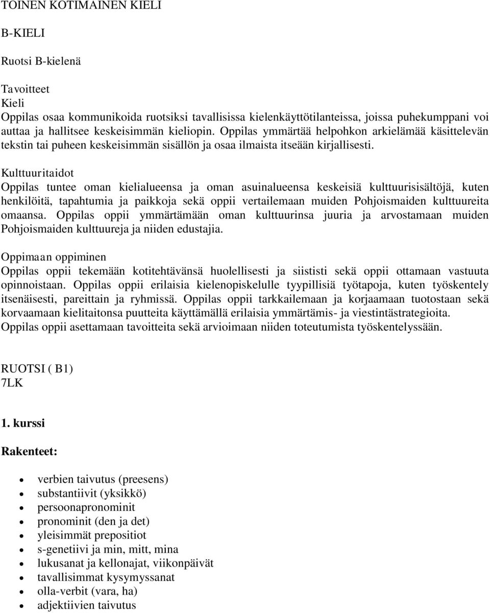 Kulttuuritaidot Oppilas tuntee oman kielialueensa ja oman asuinalueensa keskeisiä kulttuurisisältöjä, kuten henkilöitä, tapahtumia ja paikkoja sekä oppii vertailemaan muiden Pohjoismaiden