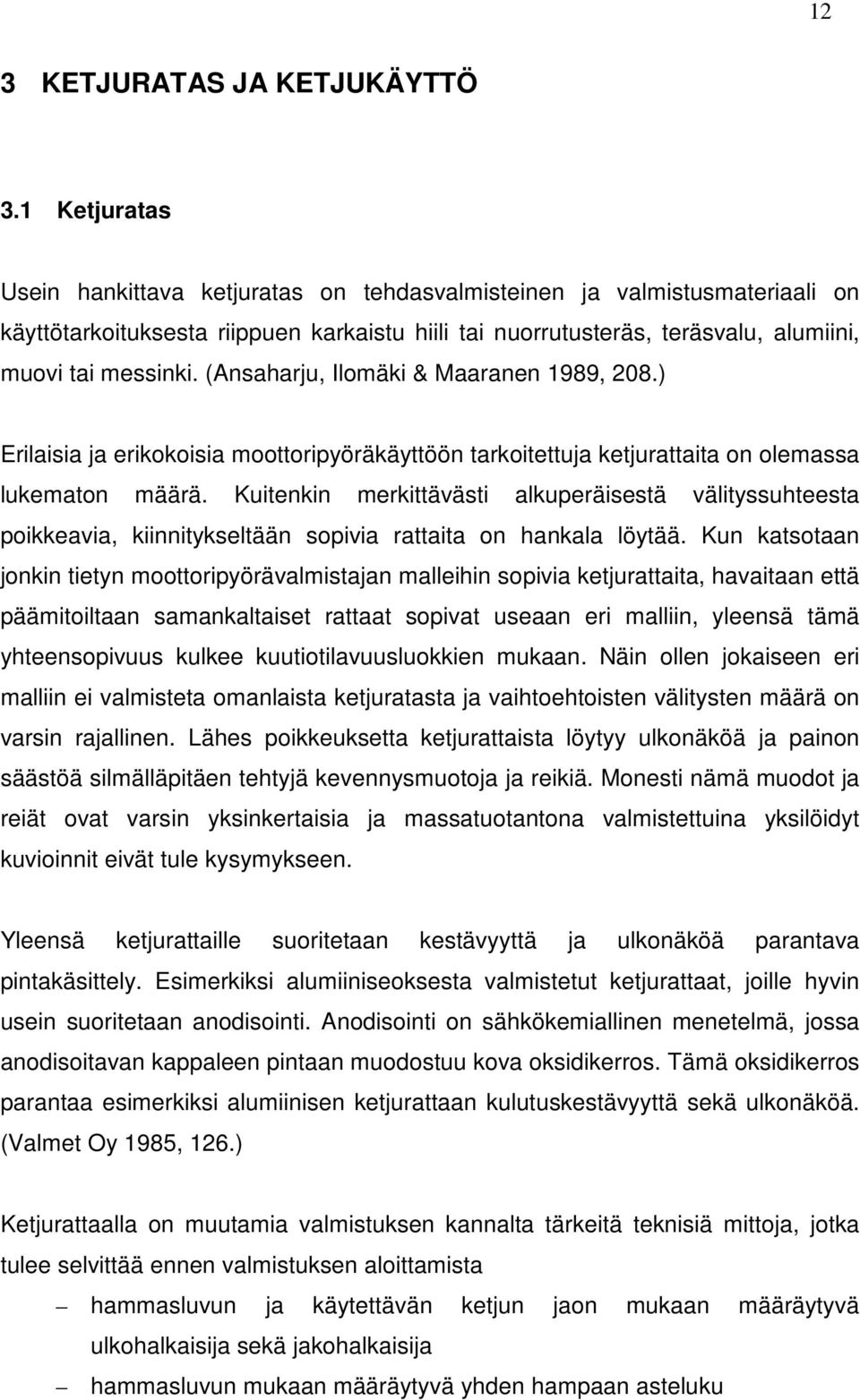(Ansaharju, Ilomäki & Maaranen 1989, 208.) Erilaisia ja erikokoisia moottoripyöräkäyttöön tarkoitettuja ketjurattaita on olemassa lukematon määrä.